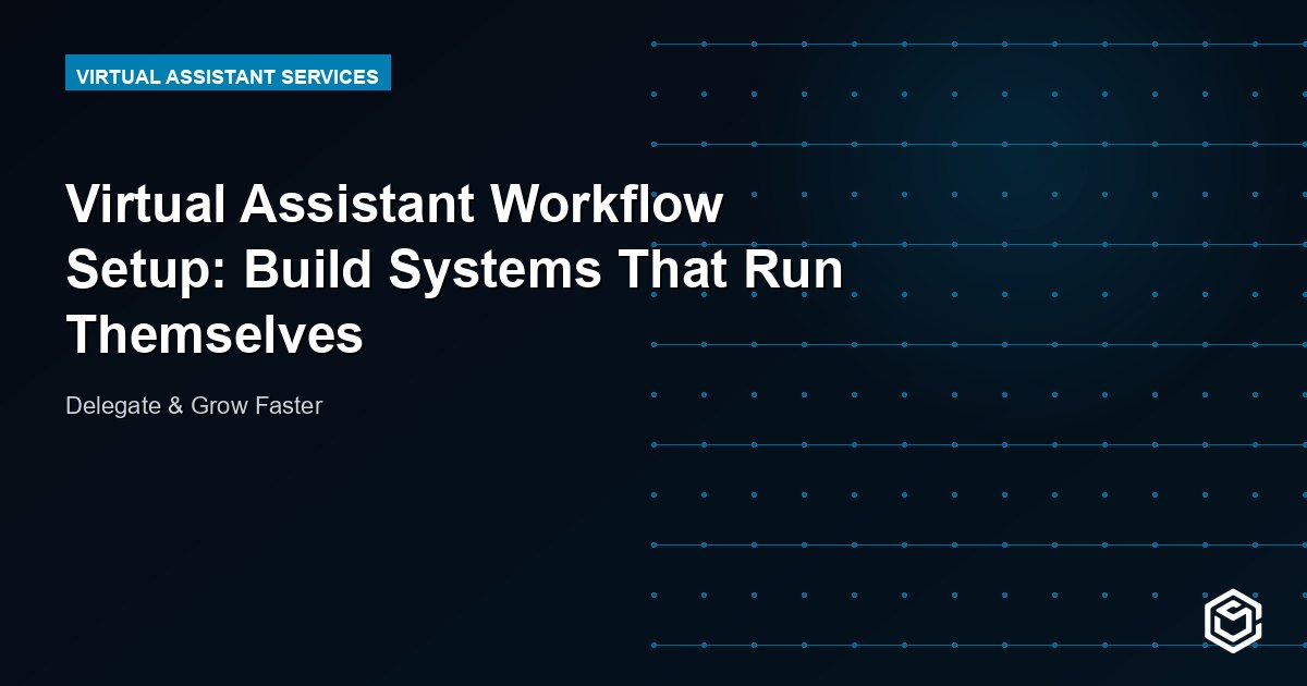 Virtual Assistant Workflow Setup: Build Systems That Run Themselves