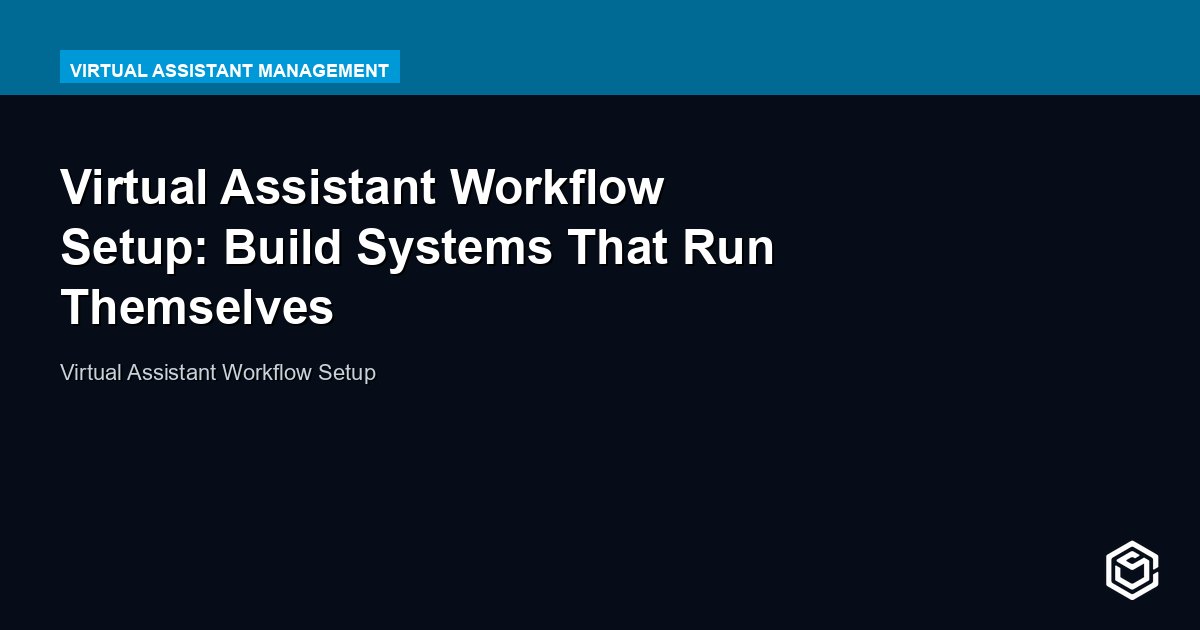 Virtual Assistant Workflow Setup: Build Systems That Run Themselves
