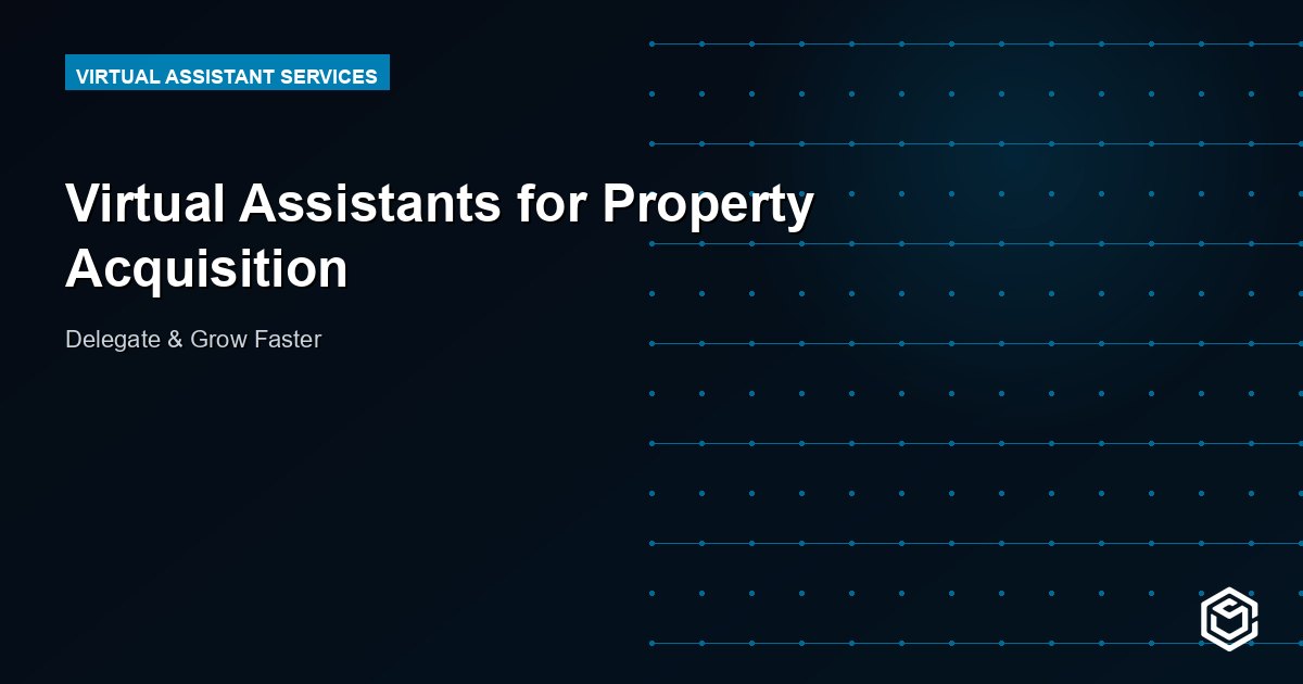 Virtual Assistants for Property Acquisition