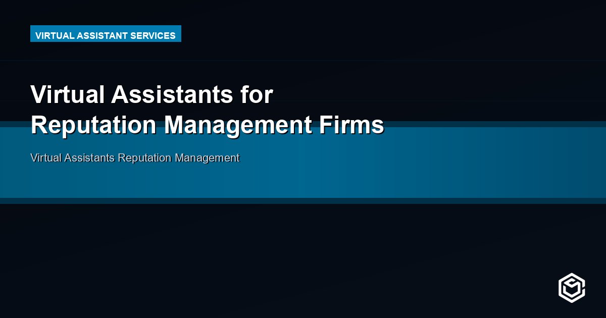 Virtual Assistants for Reputation Management Firms