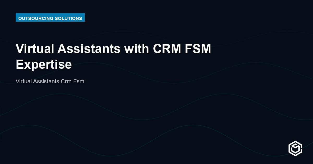 Virtual Assistants with CRM FSM Expertise