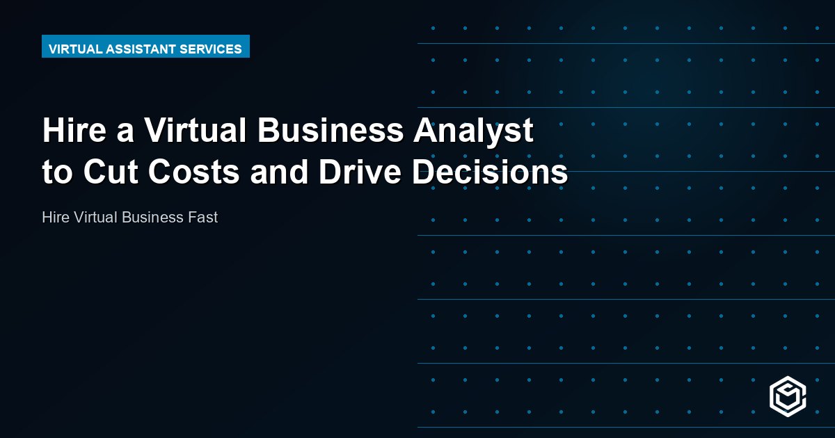 Hire a Virtual Business Analyst to Cut Costs and Drive Decisions