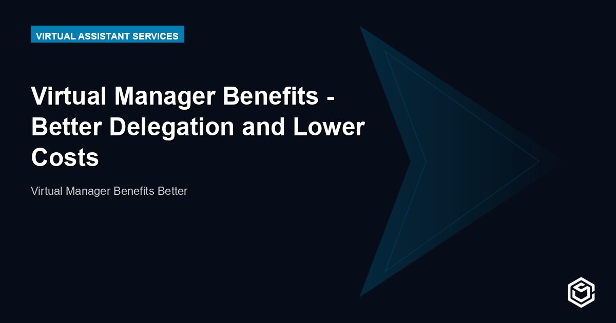 Virtual Manager Benefits - Better Delegation and Lower Costs