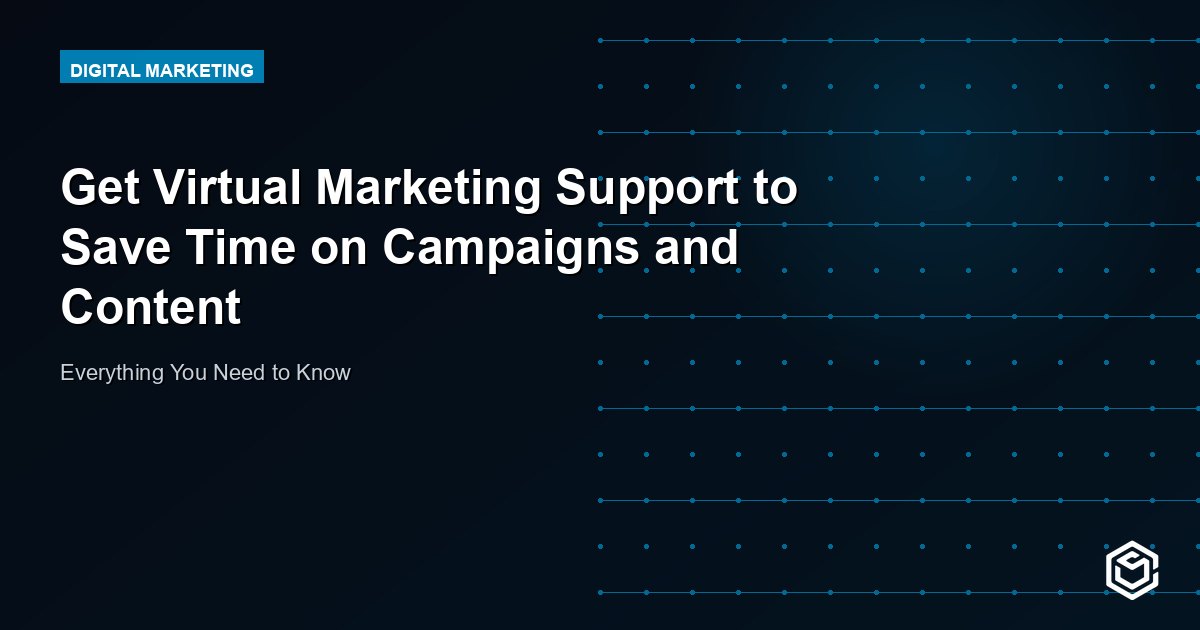 Get Virtual Marketing Support to Save Time on Campaigns and Content