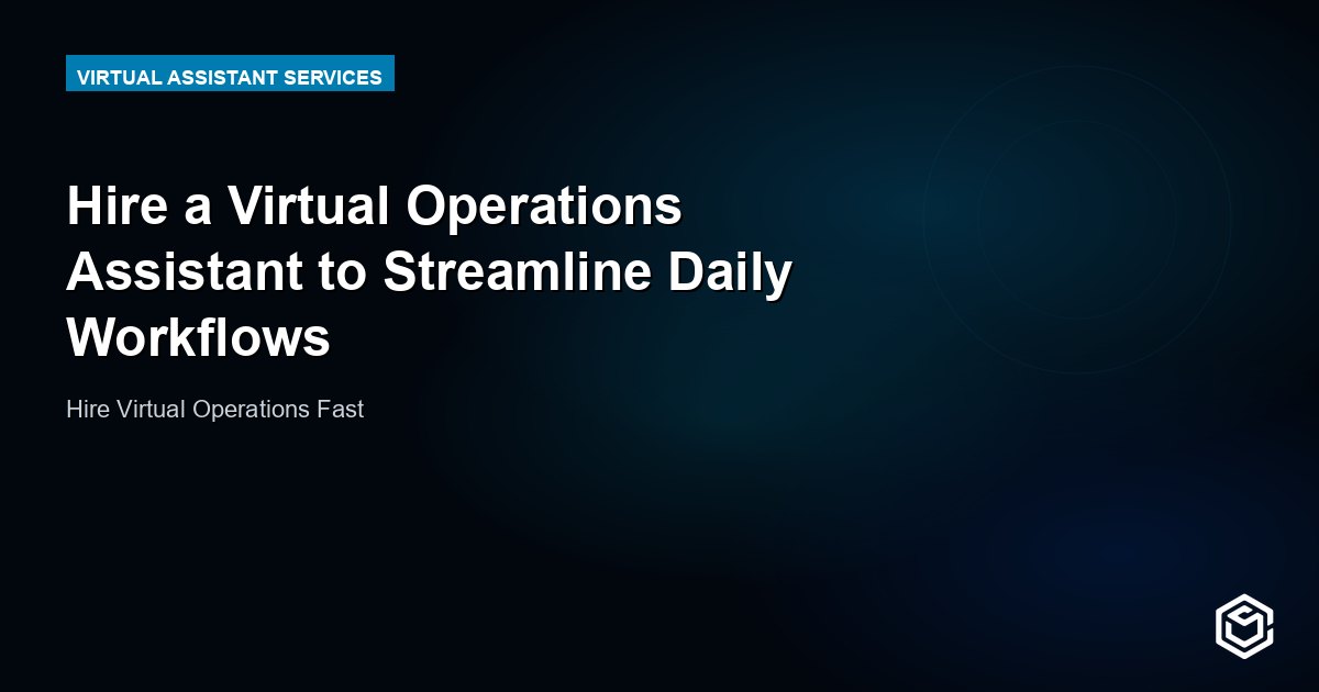 Hire a Virtual Operations Assistant to Streamline Daily Workflows