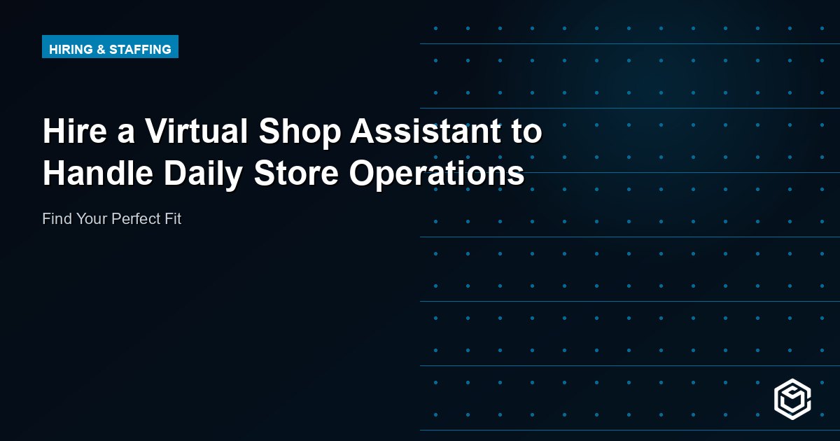 Hire a Virtual Shop Assistant to Handle Daily Store Operations