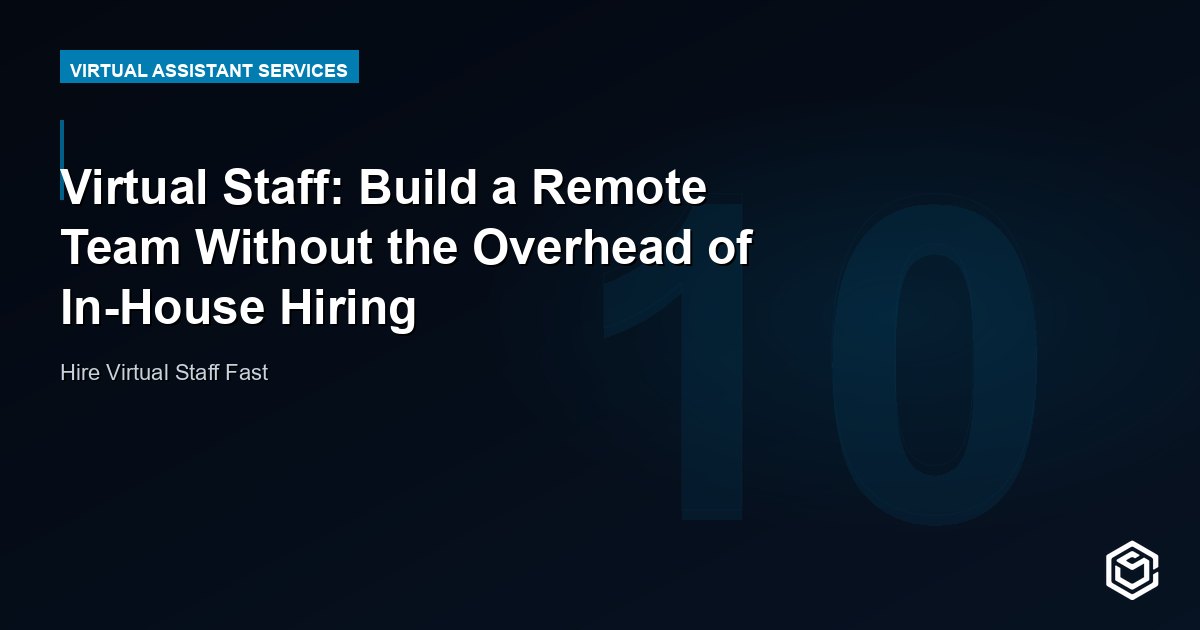 Virtual Staff: Build a Remote Team Without the Overhead of In-House Hiring