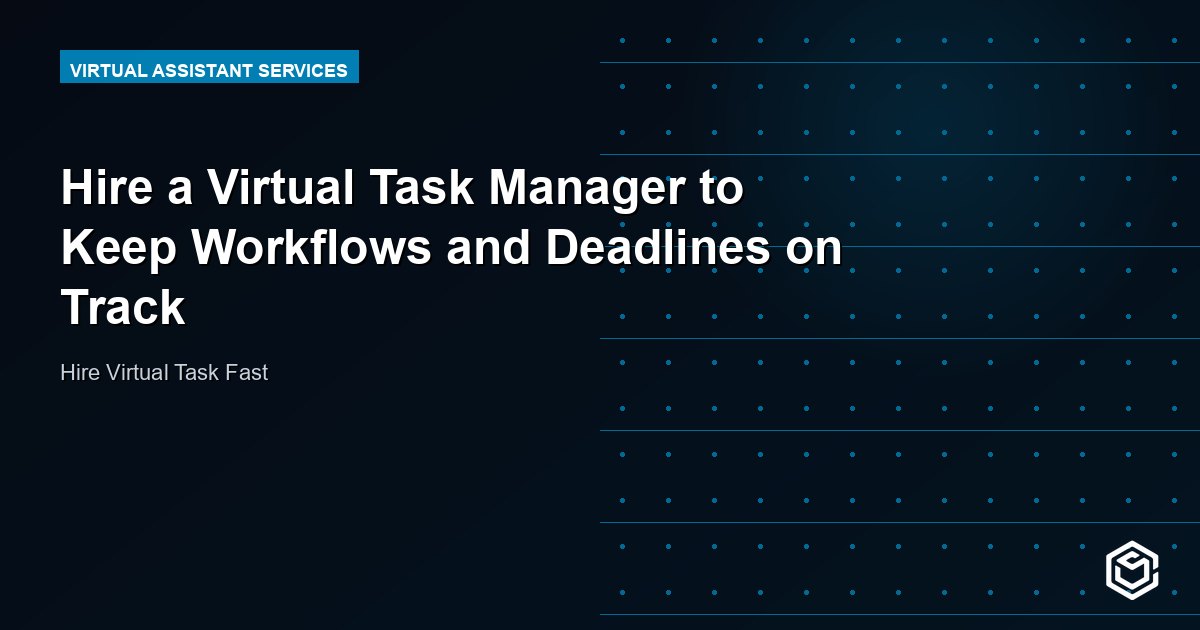 Hire a Virtual Task Manager to Keep Workflows and Deadlines on Track