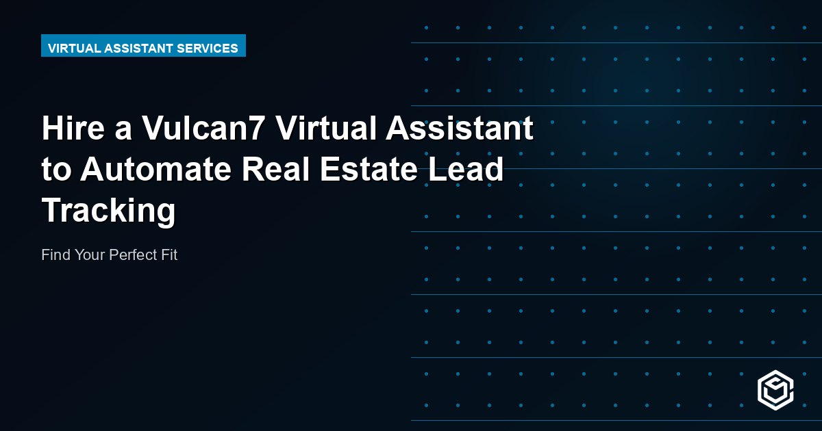 Hire a Vulcan7 Virtual Assistant to Automate Real Estate Lead Tracking