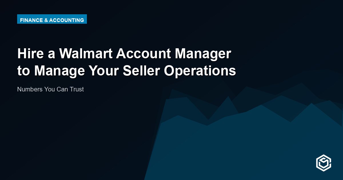 Hire a Walmart Account Manager to Manage Your Seller Operations