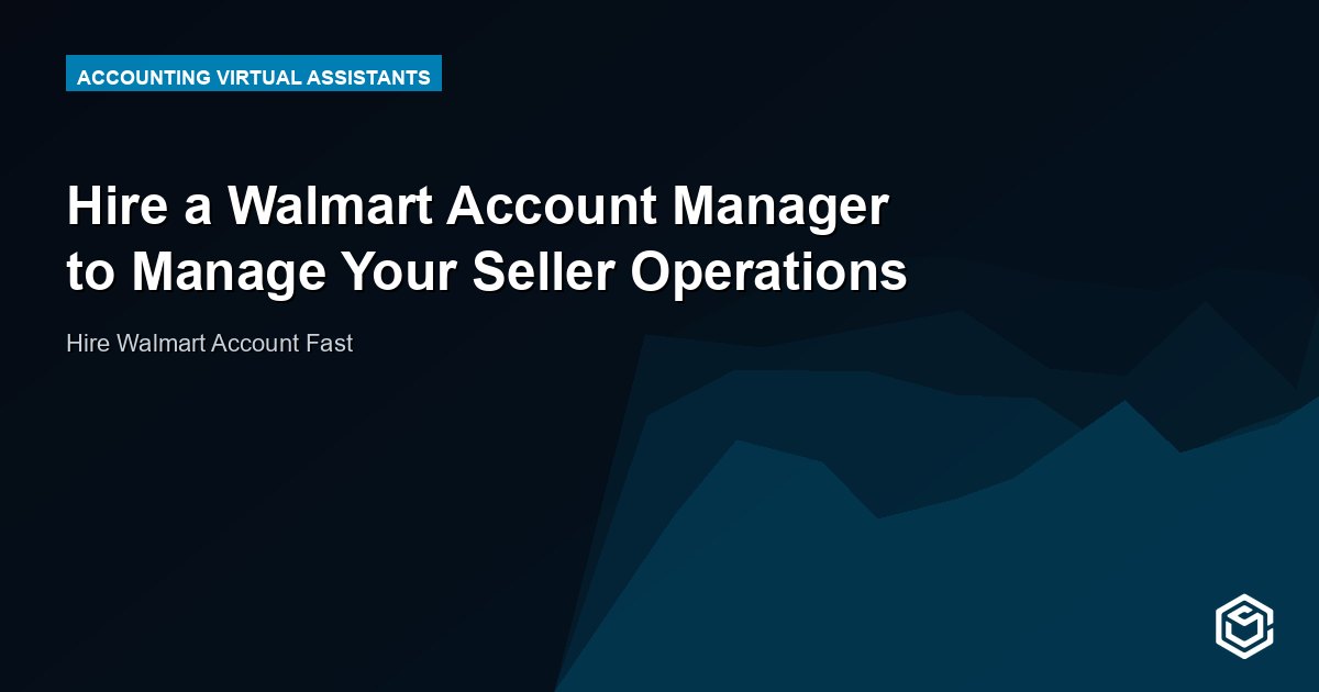 Hire a Walmart Account Manager to Manage Your Seller Operations