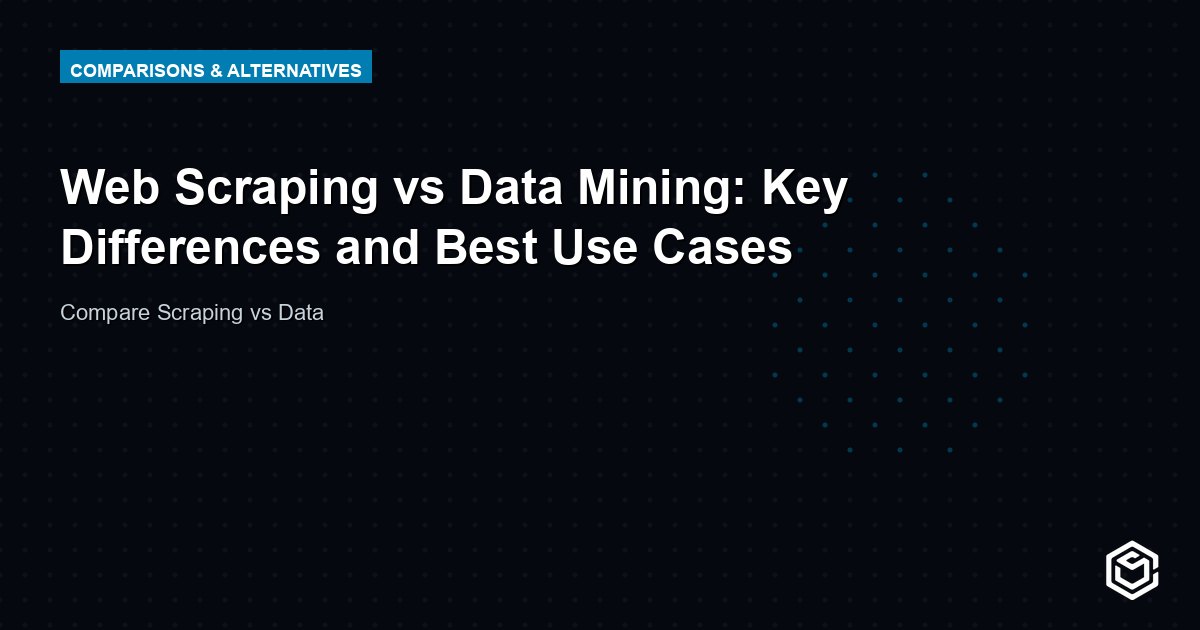 Web Scraping vs Data Mining: Key Differences and Best Use Cases