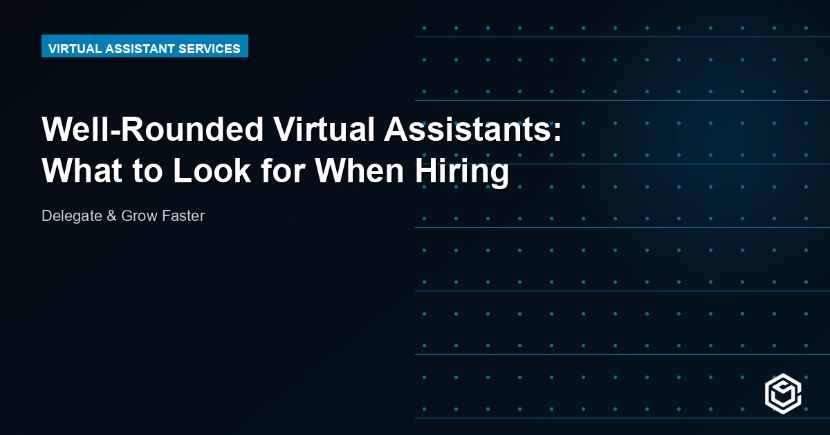 Well-Rounded Virtual Assistants: What to Look for When Hiring
