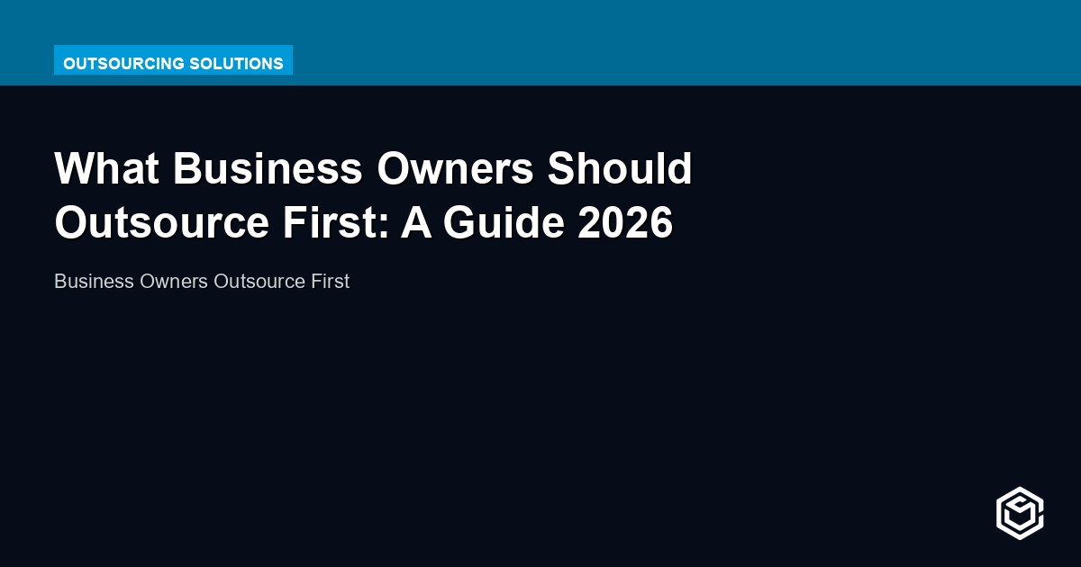 What Business Owners Should Outsource First: A Guide 2026