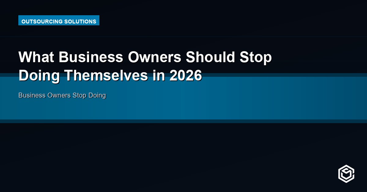 What Business Owners Should Stop Doing Themselves in 2026
