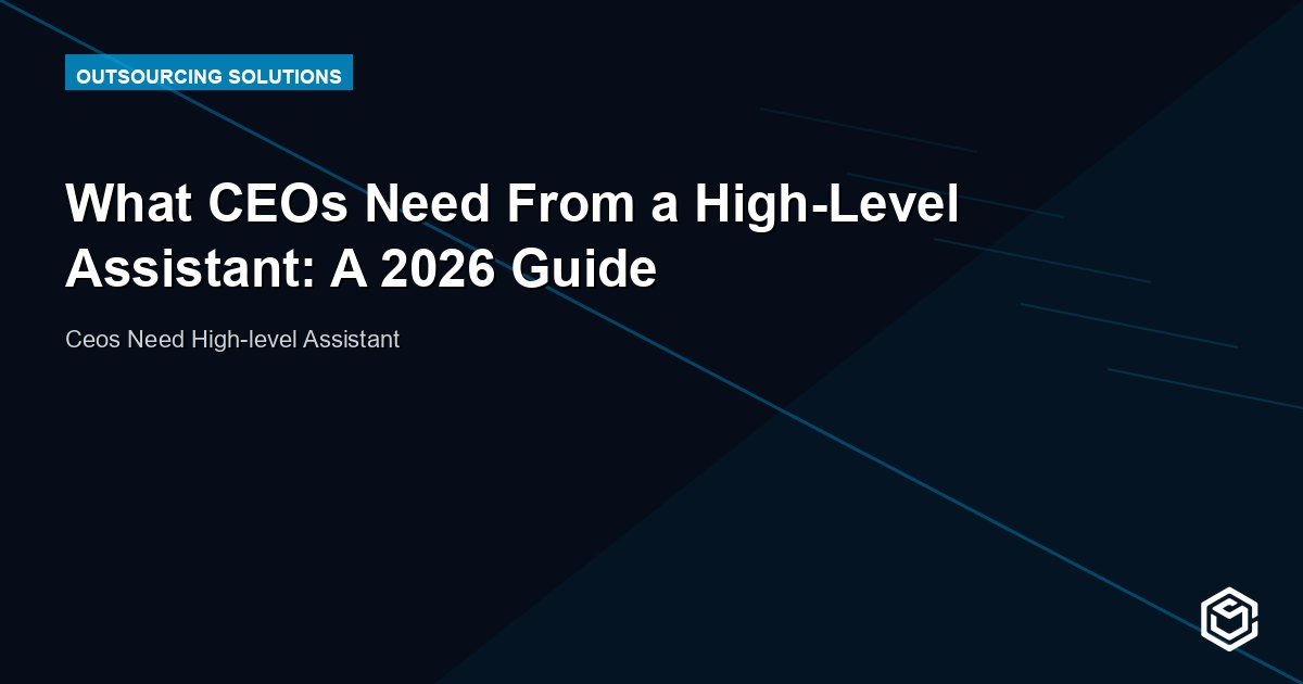 What CEOs Need From a High-Level Assistant: A 2026 Guide