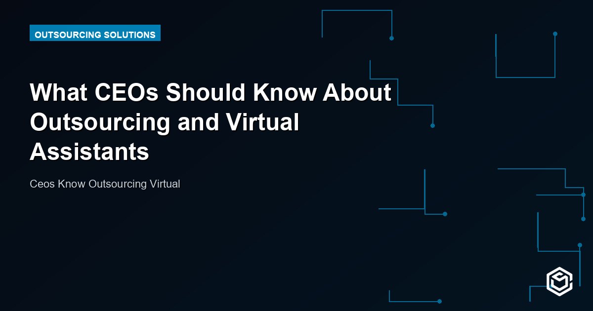What CEOs Should Know About Outsourcing and Virtual Assistants