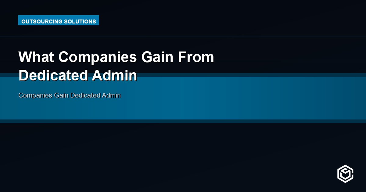 What Companies Gain From Dedicated Admin