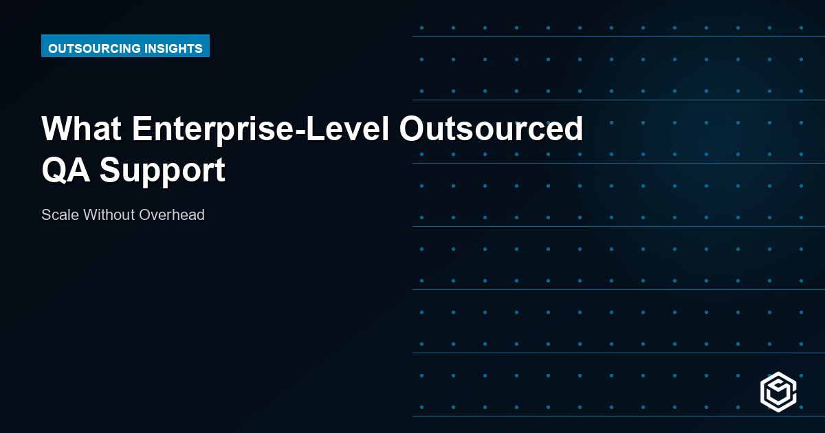 What Enterprise-Level Outsourced QA Support