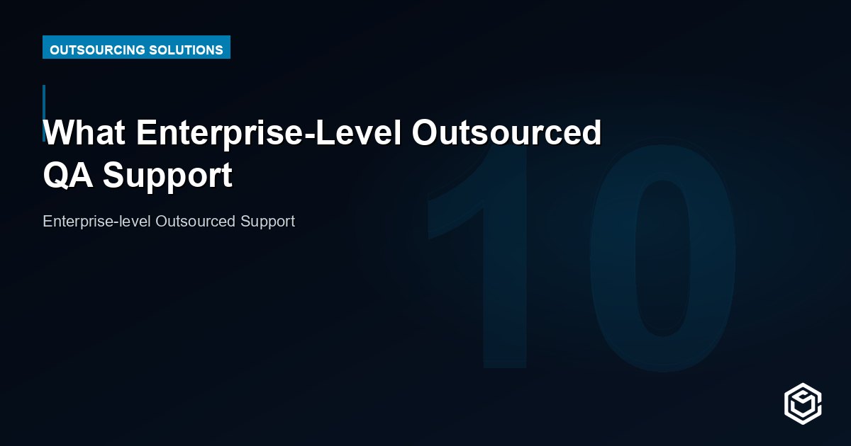 What Enterprise-Level Outsourced QA Support