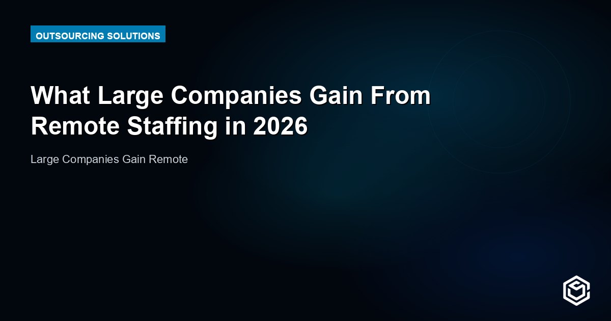 What Large Companies Gain From Remote Staffing in 2026