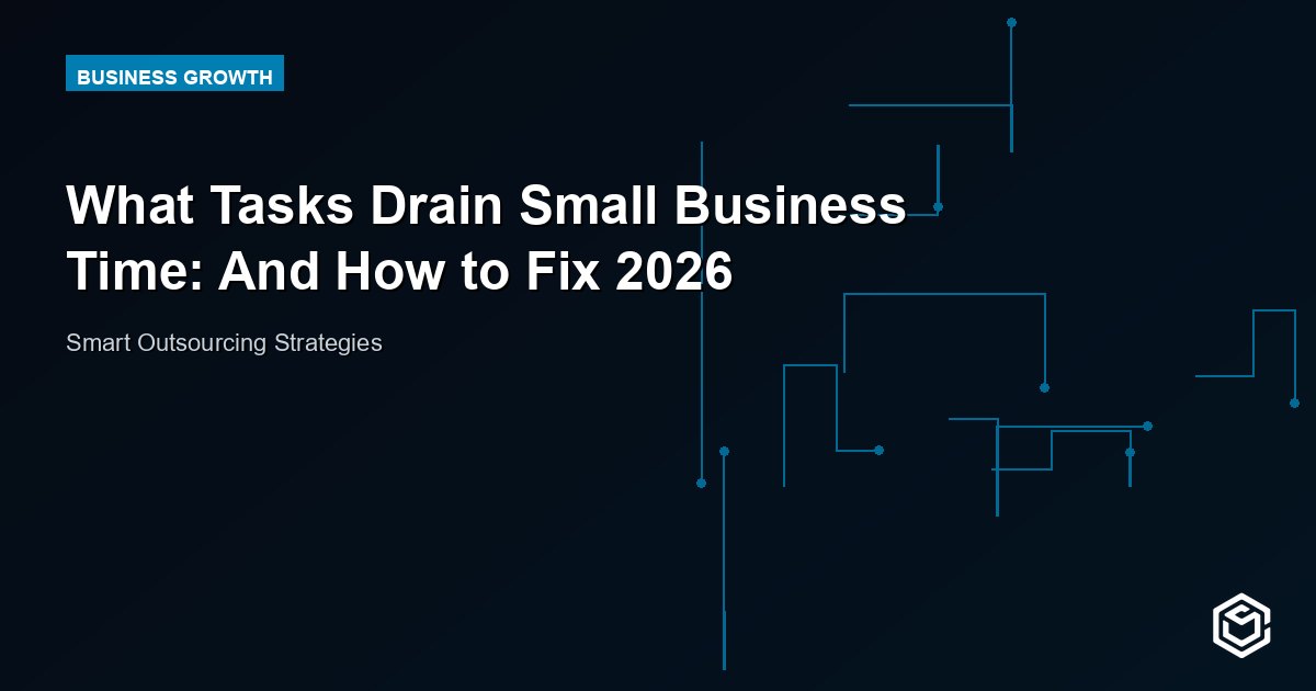 What Tasks Drain Small Business Time: And How to Fix 2026