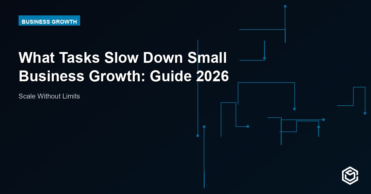 What Tasks Slow Down Small Business Growth: Guide 2026