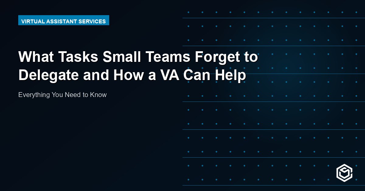 What Tasks Small Teams Forget to Delegate and How a VA Can Help