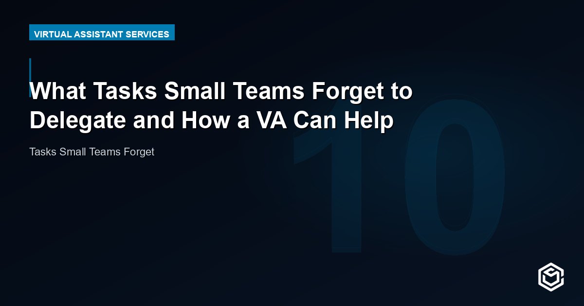 What Tasks Small Teams Forget to Delegate and How a VA Can Help