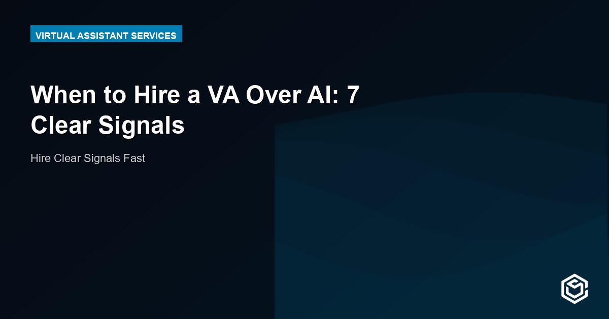 When to Hire a VA Over AI: 7 Clear Signals