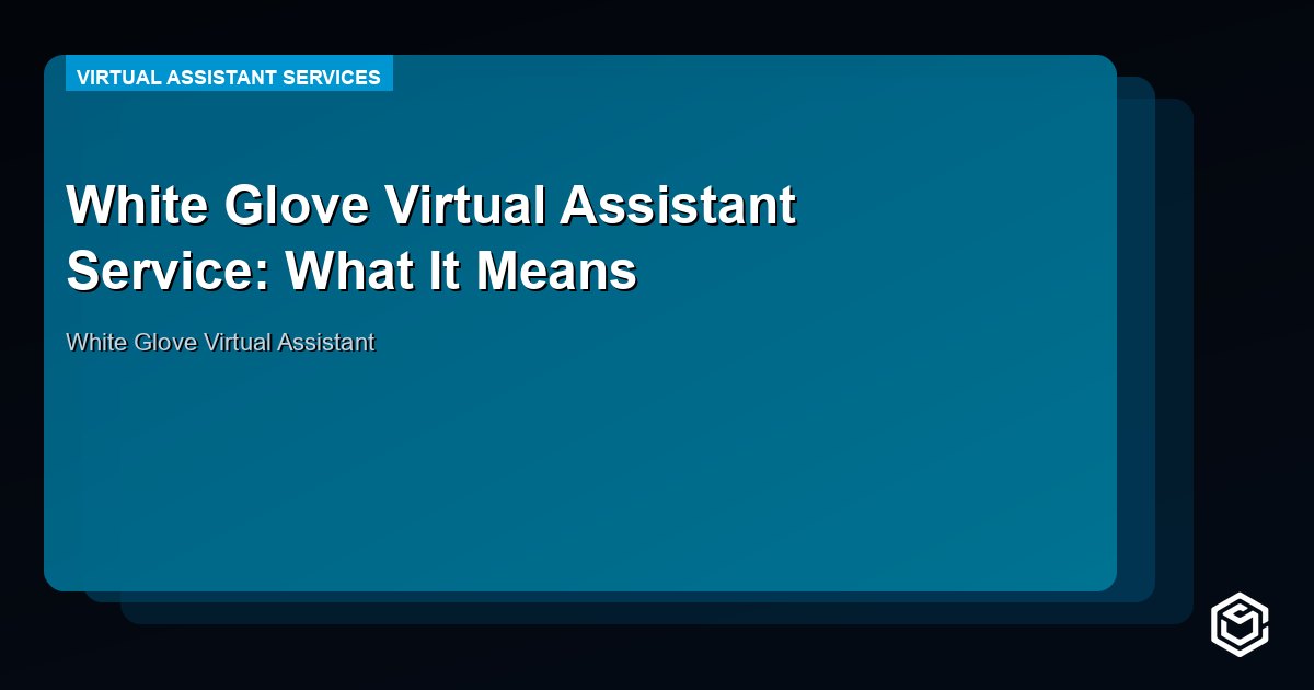 White Glove Virtual Assistant Service: What It Means