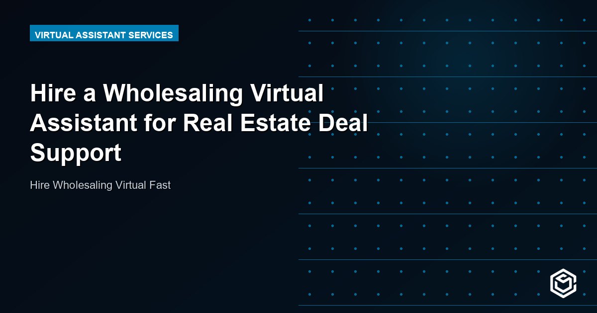Hire a Wholesaling Virtual Assistant for Real Estate Deal Support
