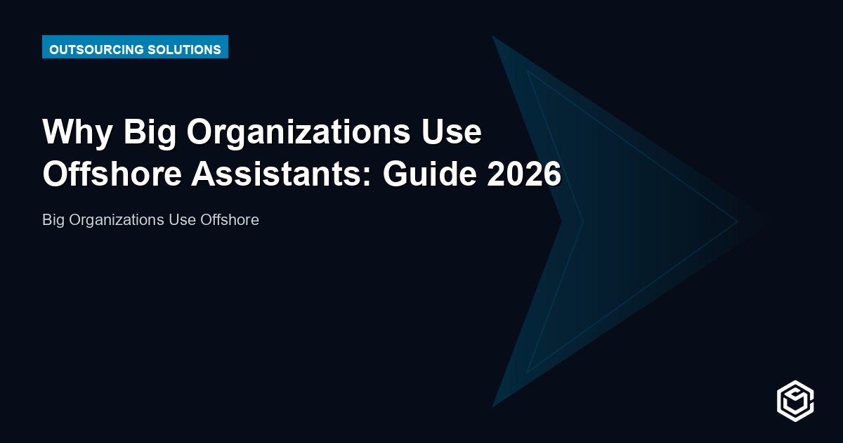 Why Big Organizations Use Offshore Assistants: Guide 2026