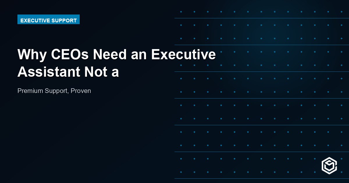 Why CEOs Need an Executive Assistant Not a