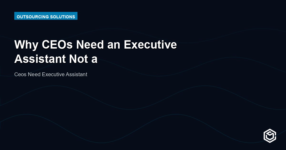 Why CEOs Need an Executive Assistant Not a