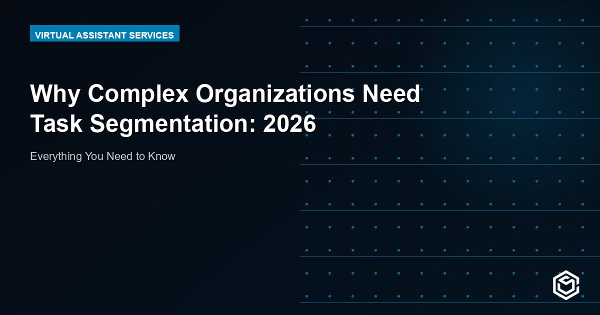 Why Complex Organizations Need Task Segmentation: 2026