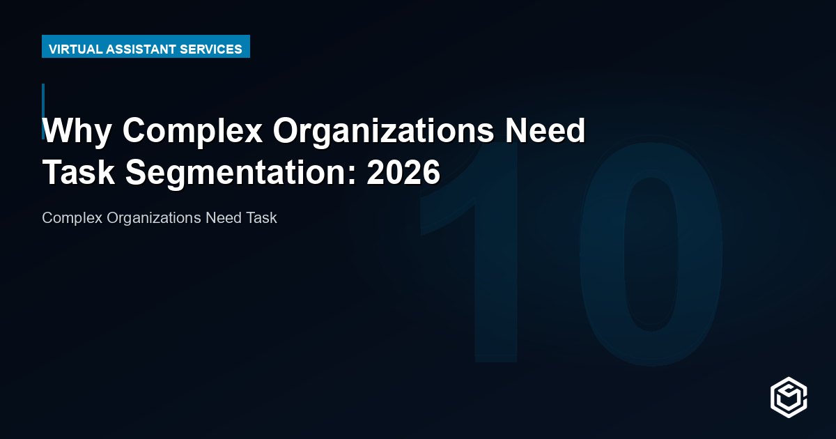 Why Complex Organizations Need Task Segmentation: 2026