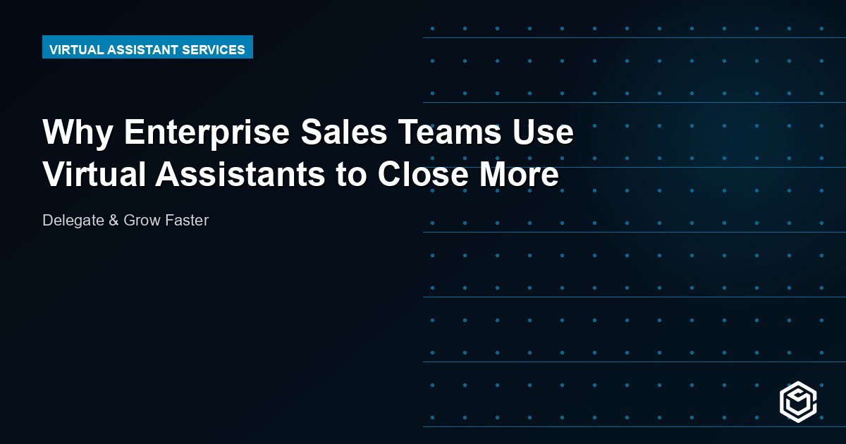 Why Enterprise Sales Teams Use Virtual Assistants to Close More