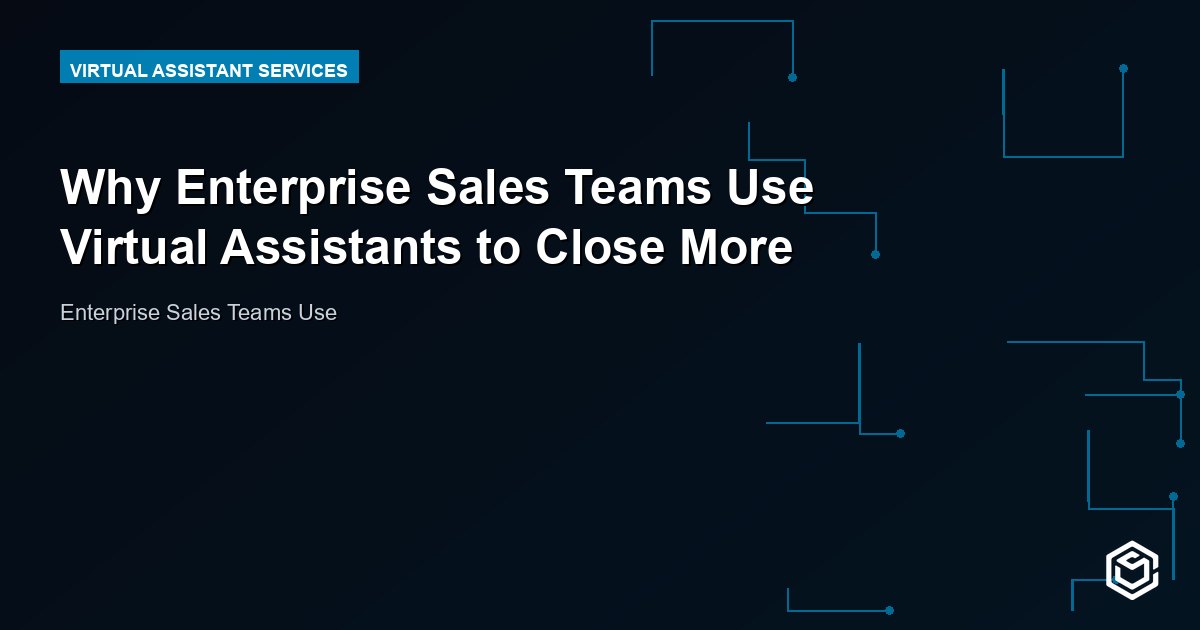 Why Enterprise Sales Teams Use Virtual Assistants to Close More