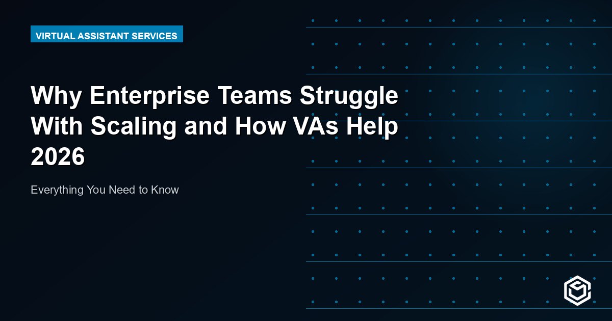 Why Enterprise Teams Struggle With Scaling and How VAs Help 2026