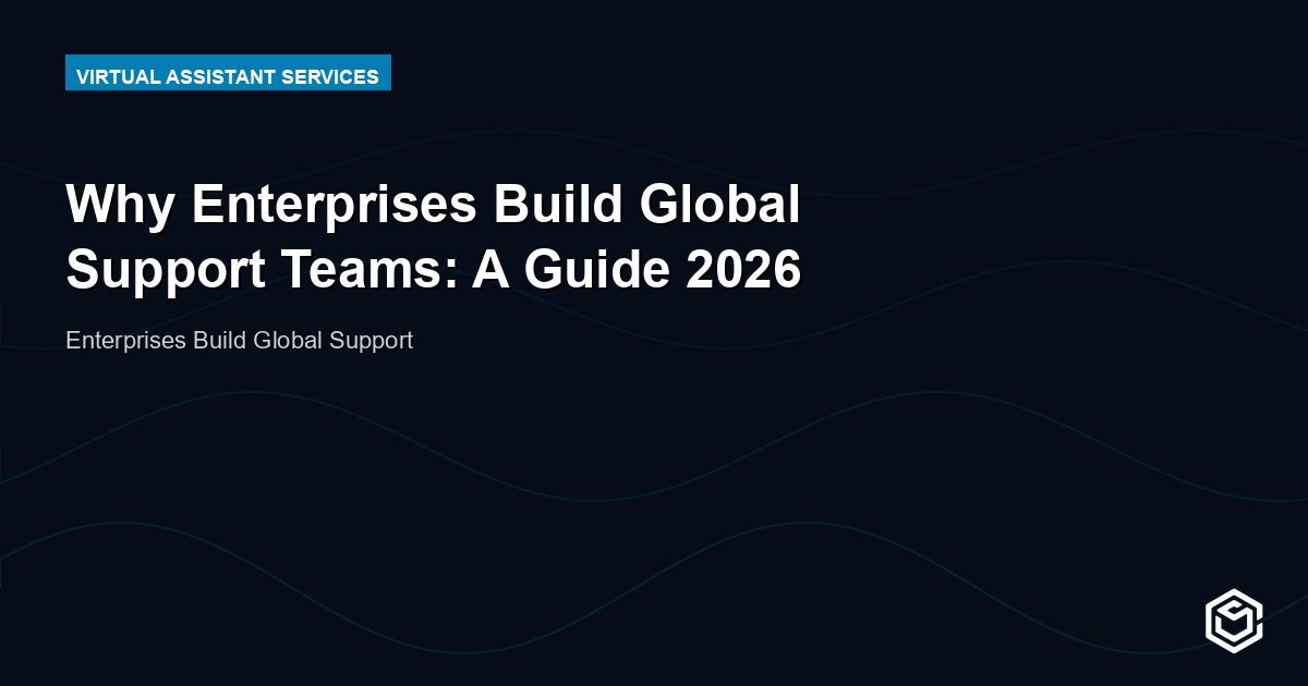 Why Enterprises Build Global Support Teams: A Guide 2026