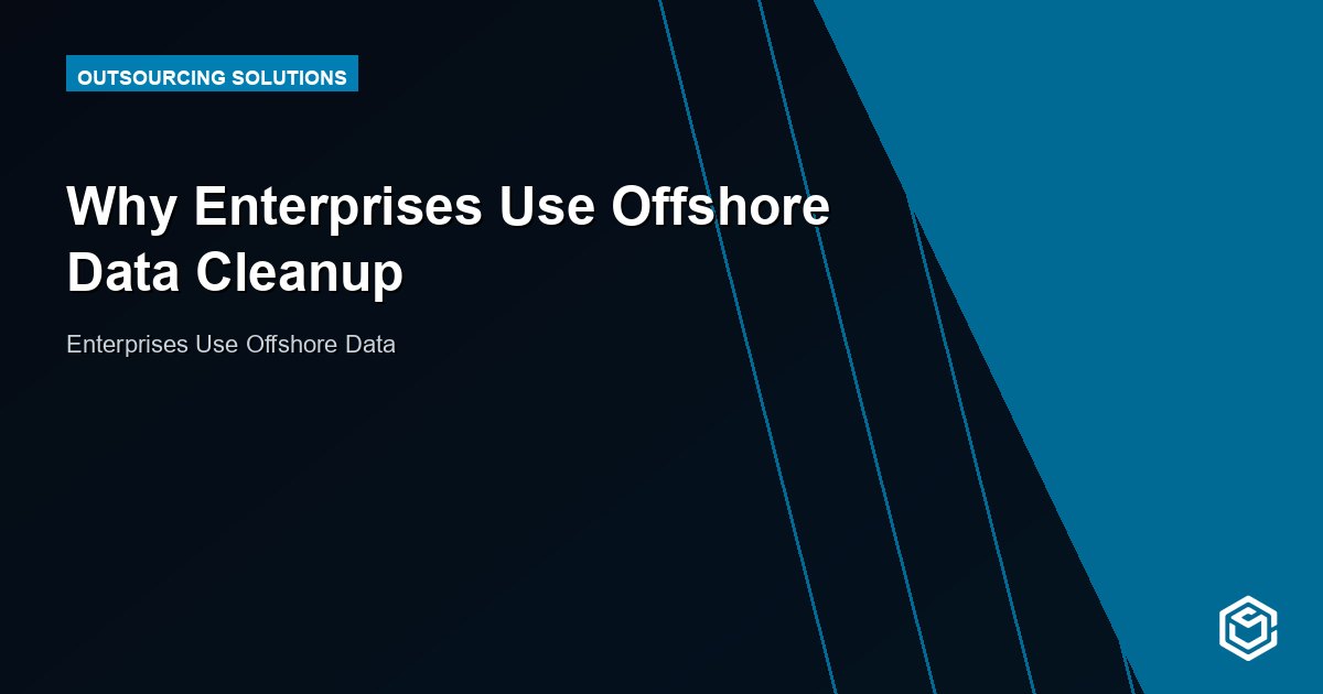 Why Enterprises Use Offshore Data Cleanup