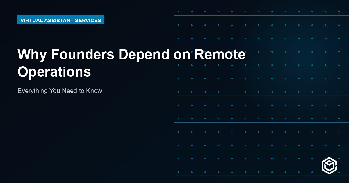 Why Founders Depend on Remote Operations