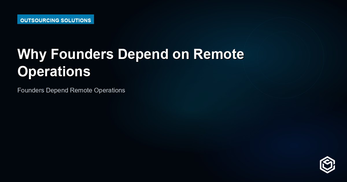 Why Founders Depend on Remote Operations