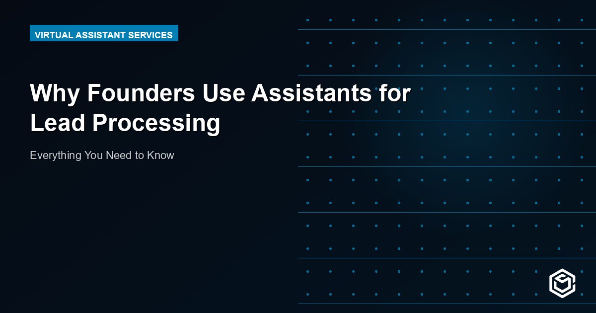 Why Founders Use Assistants for Lead Processing