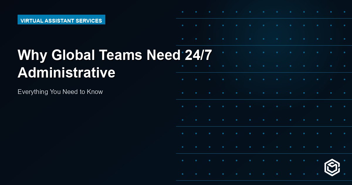 Why Global Teams Need 24/7 Administrative