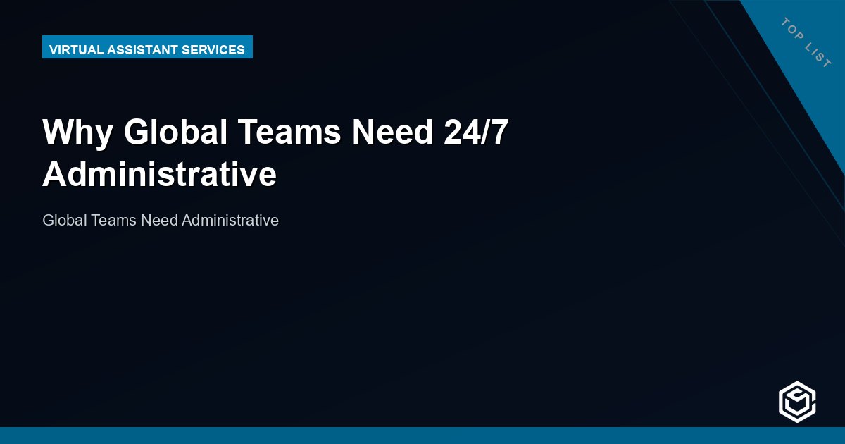 Why Global Teams Need 24/7 Administrative