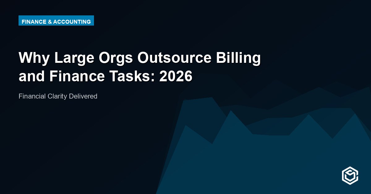 Why Large Orgs Outsource Billing and Finance Tasks: 2026
