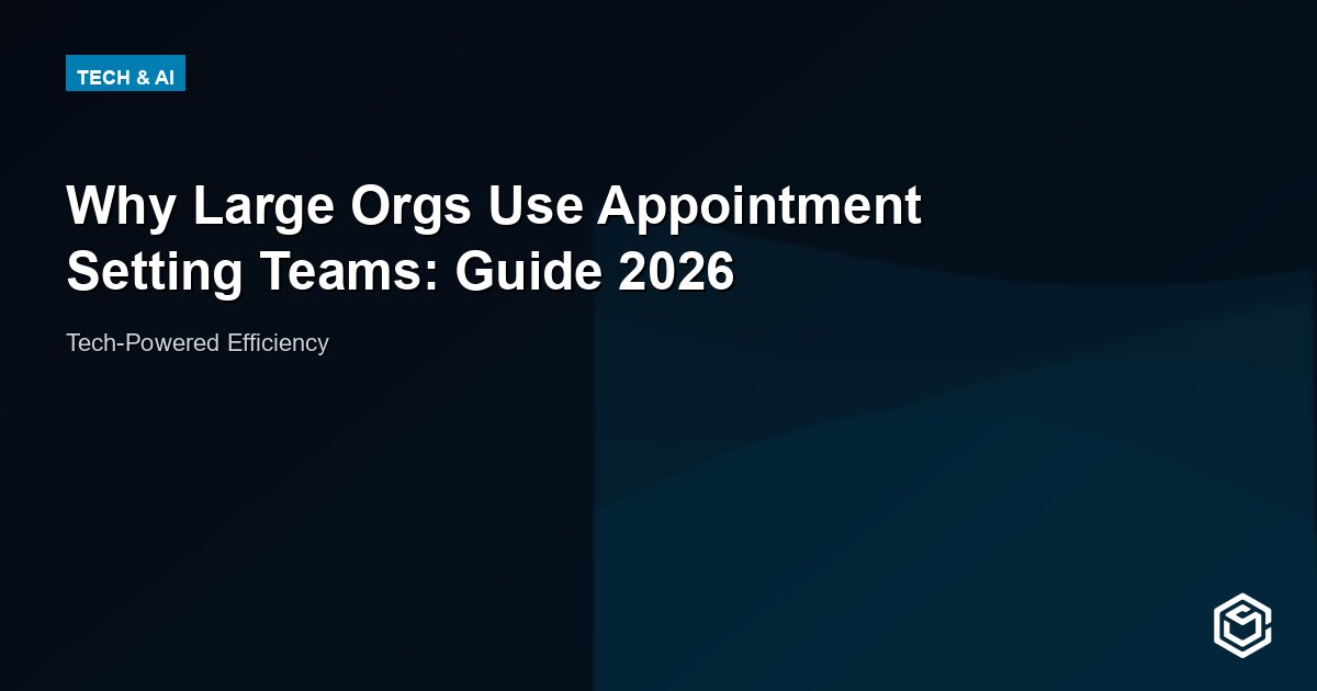 Why Large Orgs Use Appointment Setting Teams: Guide 2026