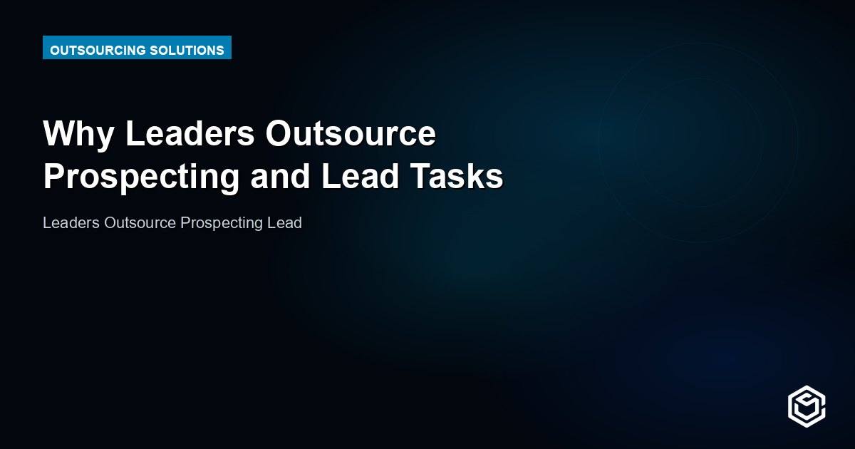 Why Leaders Outsource Prospecting and Lead Tasks